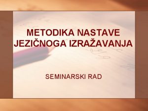 METODIKA NASTAVE JEZINOGA IZRAAVANJA SEMINARSKI RAD CILJ SEMINARSKOGA