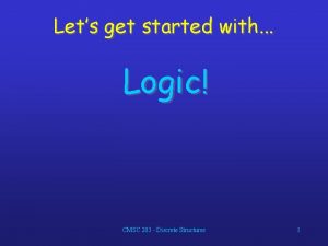 Lets get started with Logic CMSC 203 Discrete