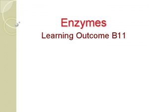 Enzymes Learning Outcome B 11 Learning Outcome B