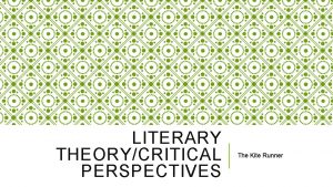 LITERARY THEORYCRITICAL PERSPECTIVES The Kite Runner WHAT IS