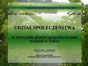 Regionalny Zarzd Gospodarki Wodnej w Szczecinie UDZIA SPOECZESTWA