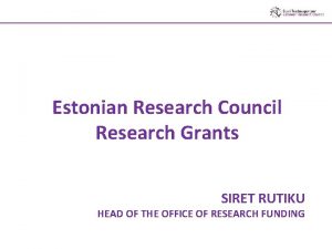 Estonian Research Council Research Grants SIRET RUTIKU HEAD