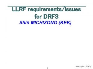 LLRF requirementsissues for DRFS Shin MICHIZONO KEK 1