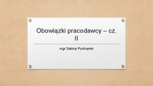 Obowizki pracodawcy cz II mgr Sabina Pochopie Obowizek