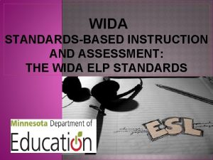 WIDA STANDARDSBASED INSTRUCTION AND ASSESSMENT THE WIDA ELP