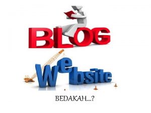 BEDAKAH PERSAMAAN Blog weblog dan website merupakan media