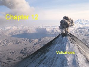 Chapter 12 Volcanoes Volcanoes and Earths Moving Plates
