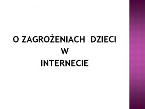 O ZAGROENIACH DZIECI W INTERNECIE Ryzykowne zachowania Jest