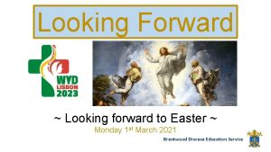 Looking Forward Looking forward to Easter Monday 1