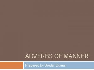 ADVERBS OF MANNER Prepared by Serdar Duman Adjective