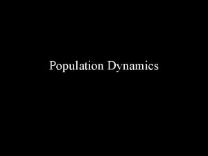 Population Dynamics Population change in Size Density Dispersion