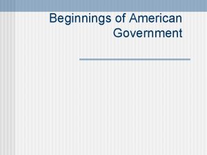 Beginnings of American Government What came first American