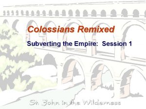 Colossians Remixed Subverting the Empire Session 1 Opening