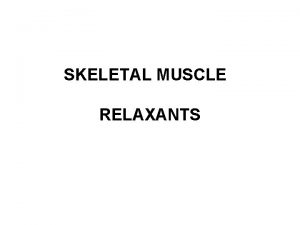 SKELETAL MUSCLE RELAXANTS These drugs help patients with