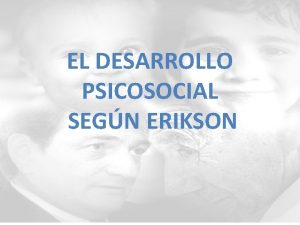 EL DESARROLLO PSICOSOCIAL SEGN ERIKSON Biografa Conceptos bsicos