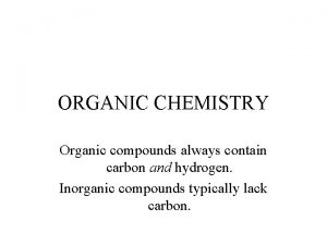 ORGANIC CHEMISTRY Organic compounds always contain carbon and