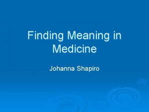 Finding Meaning in Medicine Johanna Shapiro Finding Meaning