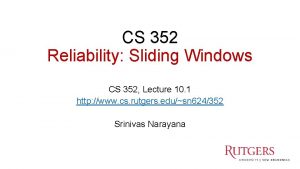 CS 352 Reliability Sliding Windows CS 352 Lecture