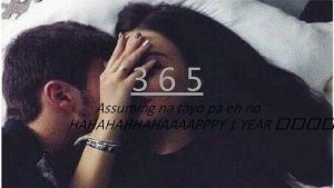 365 Assuming na tayo pa eh no HAHAHAHHAHAAAAPPPY