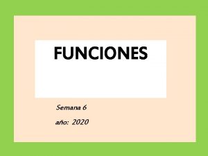 FUNCIONES Semana 6 ao 2020 Hemos trabajado con