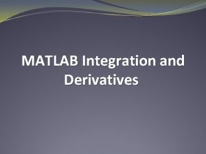 MATLAB Integration and Derivatives MATLAB Derivatives The MATLAB