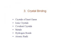 3 Crystal Binding Crystals of Inert Gases Ionic