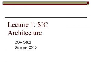 Lecture 1 SIC Architecture COP 3402 Summer 2010