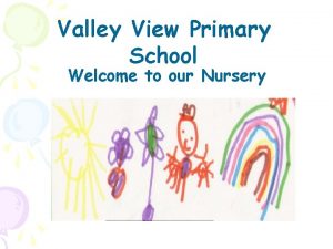 Valley View Primary School Welcome to our Nursery