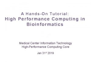 A HandsOn Tutorial High Performance Computing in Bioinformatics