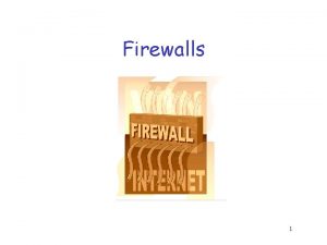 Firewalls 1 The Need for firewalls Internet connectivity