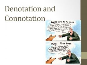 Denotation and Connotation Definitions Denotation the dictionary meaning