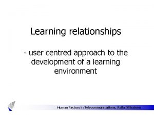 Learning relationships user centred approach to the development