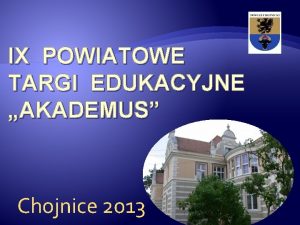 IX POWIATOWE TARGI EDUKACYJNE AKADEMUS Chojnice 2013 Kto