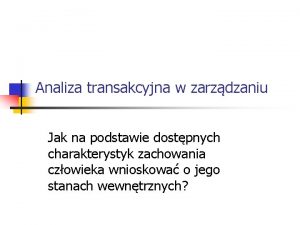 Analiza transakcyjna w zarzdzaniu Jak na podstawie dostpnych