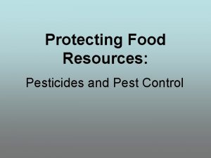 Protecting Food Resources Pesticides and Pest Control Pesticides