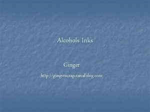 Alcohols Inks Ginger http gingerscrap canalblog com Alcohols