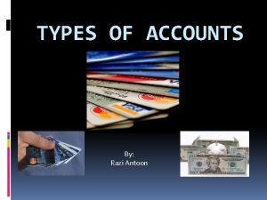 TYPES OF ACCOUNTS By Razi Antoon Types of