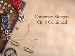 Corporate Mergers Ch 8 Continued Mergers w The