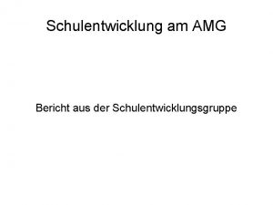 Schulentwicklung am AMG Bericht aus der Schulentwicklungsgruppe Schulentwicklung