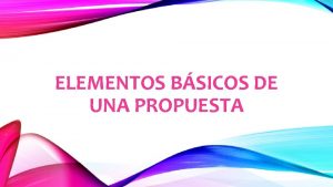 ELEMENTOS BSICOS DE UNA PROPUESTA QU ES UNA