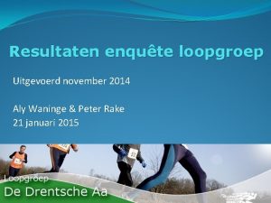 Resultaten enqute loopgroep Uitgevoerd november 2014 Aly Waninge