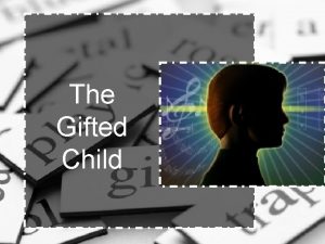 The Gifted Child People who are gifted have