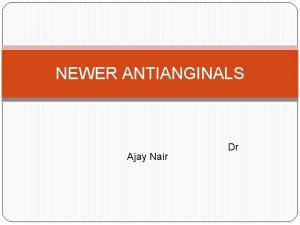 NEWER ANTIANGINALS Ajay Nair Dr Despite the advances