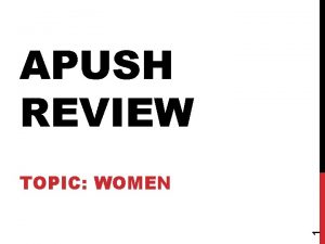 APUSH REVIEW 1 TOPIC WOMEN THEMES In what