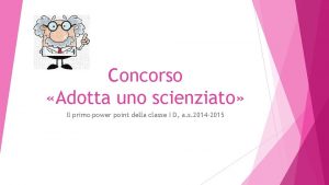 Concorso Adotta uno scienziato Il primo power point