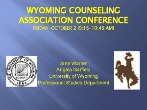 WYOMING COUNSELING ASSOCIATION CONFERENCE FRIDAYOCTOBER 2 9 15