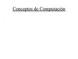 Conceptos de Computacin Objetivos Definir los conceptos bsicos