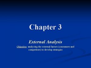 Chapter 3 External Analysis Objective analyzing the external