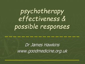 psychotherapy effectiveness possible responses Dr James Hawkins www