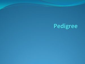 Pedigree Objectives Identify what is a pedigree Analyze